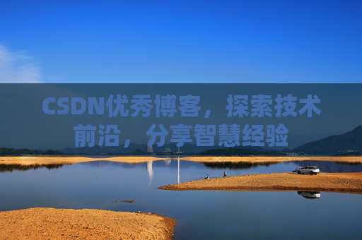 CSDN优秀博客,探索技术前沿,分享智慧经验